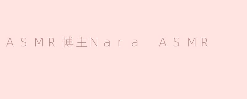 ASMR博主Nara ASMR
